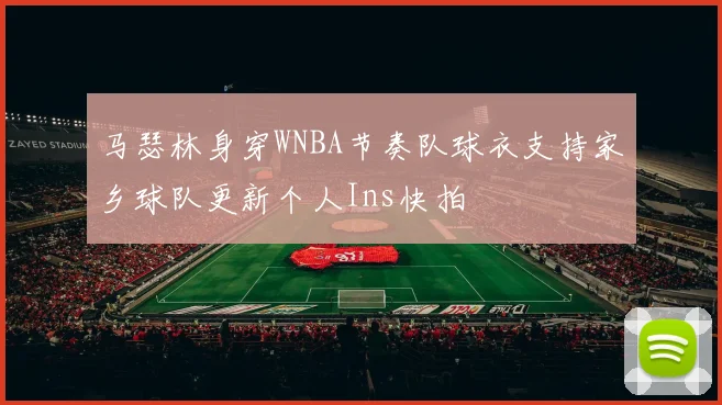 马瑟林身穿WNBA节奏队球衣支持家乡球队更新个人Ins快拍